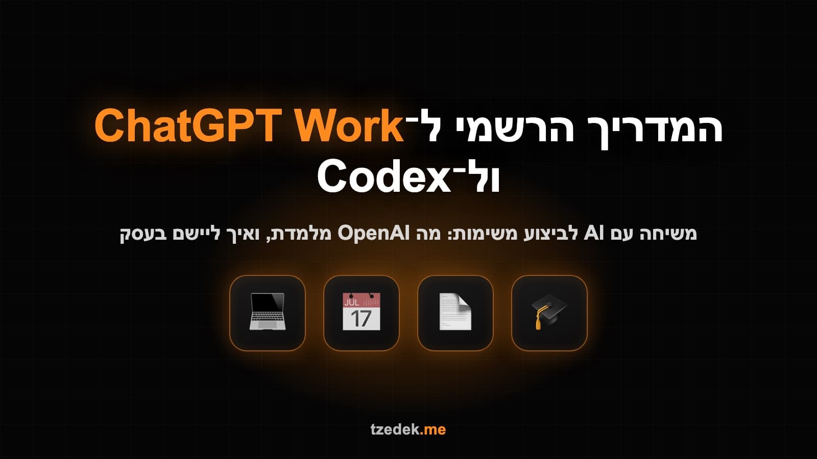 המדריך הרשמי ל-ChatGPT Work ול-Codex בעברית: מה OpenAI מלמדת באתר ההדרכה שלה, ואיך עוברים משיחה עם AI לביצוע משימות בעסק