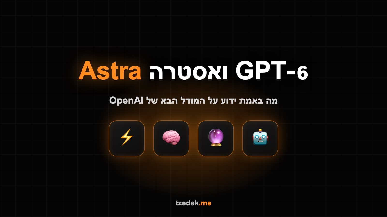 GPT-6 ואסטרה (Astra): מה באמת ידוע על המודל הבא של OpenAI, המדריך המלא לספטמבר 2026
