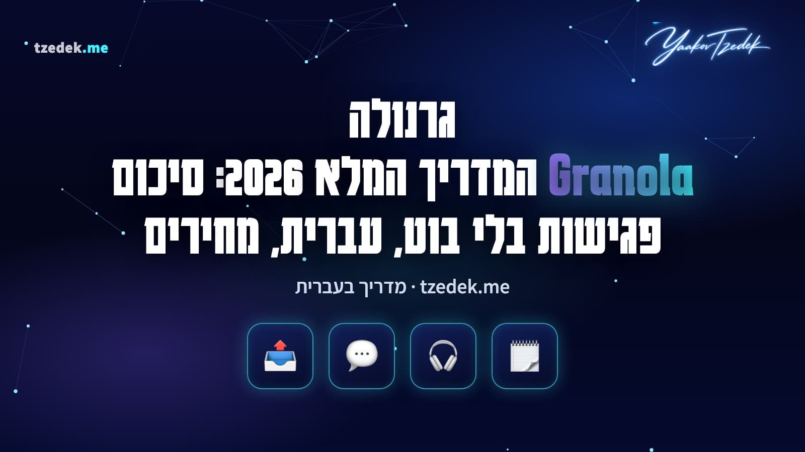 גרנולה (Granola): פנקס AI לפגישות שמתמלל את האודיו של המחשב בלי בוט, משלים את ההערות שלכם ומסכם, המדריך המלא בעברית